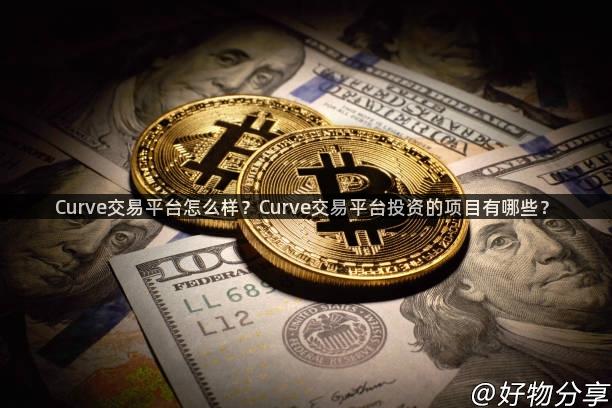 Curve交易平台怎么样？Curve交易平台投资的项目有哪些？