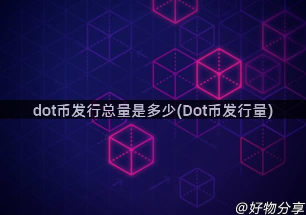 dot币发行总量是多少(Dot币发行量)