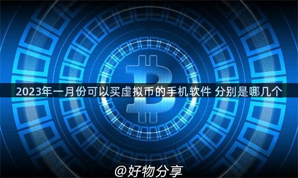 2023年一月份可以买虚拟币的手机软件 分别是哪几个