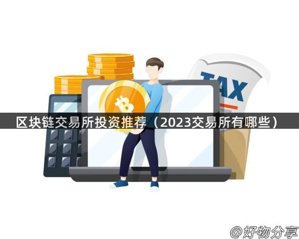 区块链交易所投资推荐（2023交易所有哪些）