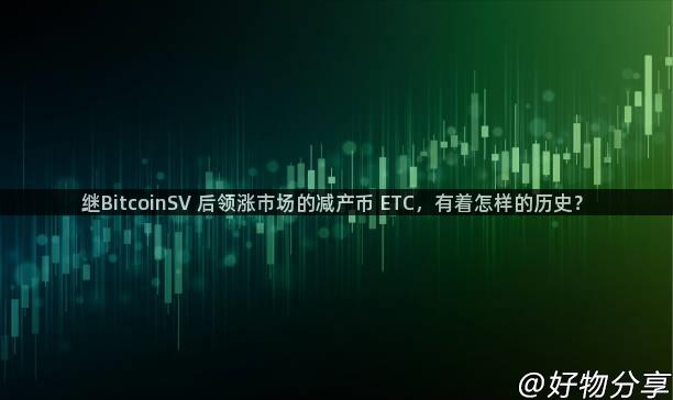 继BitcoinSV 后领涨市场的减产币 ETC，有着怎样的历史？