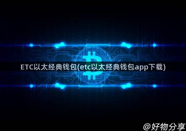 ETC以太经典钱包(etc以太经典钱包app下载)