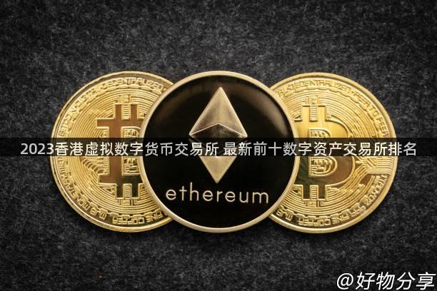 2023香港虚拟数字货币交易所 最新前十数字资产交易所排名