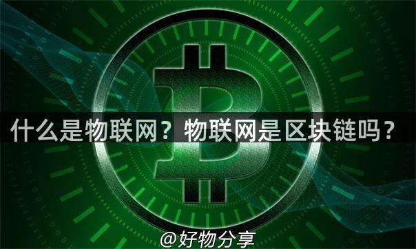 什么是物联网？物联网是区块链吗？