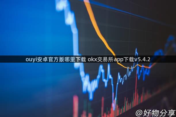 ouyi安卓官方版哪里下载 okx交易所app下载v5.4.2