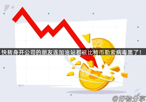 快转身开公司的朋友连加油站都被比特币勒索病毒黑了！