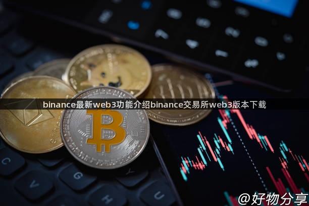 binance最新web3功能介绍binance交易所web3版本下载