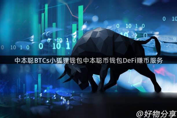 中本聪BTCs小狐狸钱包中本聪币钱包DeFi赚币服务