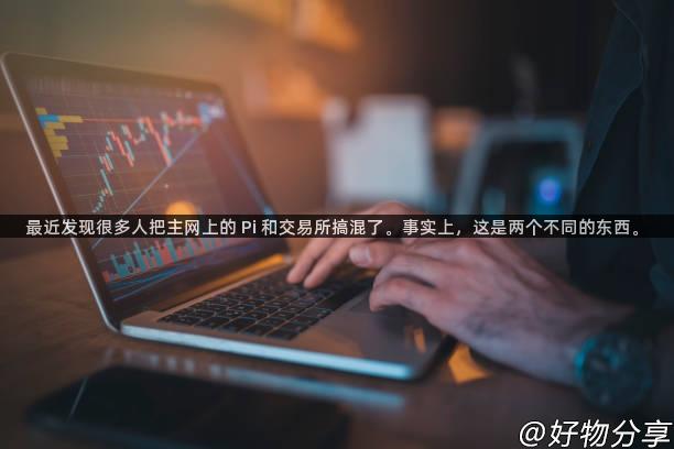 最近发现很多人把主网上的 Pi 和交易所搞混了。事实上，这是两个不同的东西。
