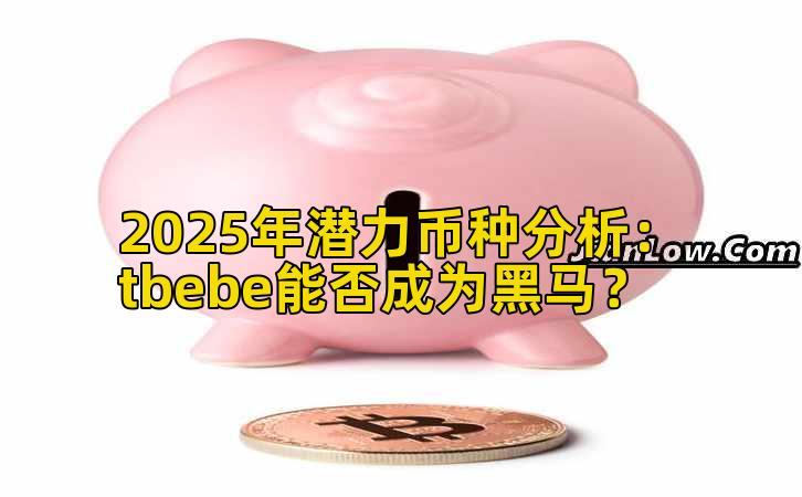 2025年潜力币种分析：tbebe能否成为黑马？