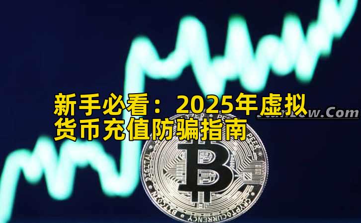新手必看:2025年虚拟货币充值防骗指南