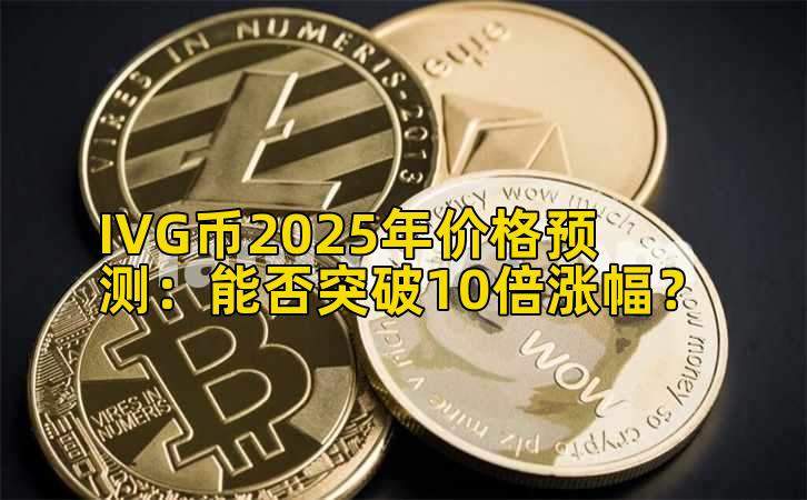 IVG币2025年价格预测：能否突破10倍涨幅？
