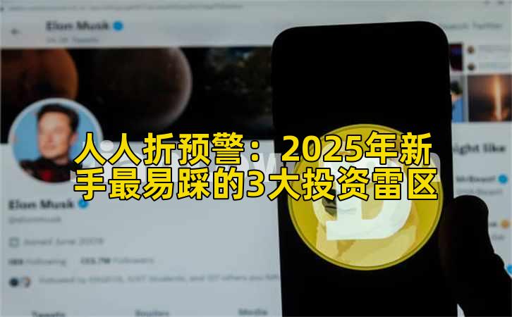 人人折预警：2025年新手最易踩的3大投资雷区