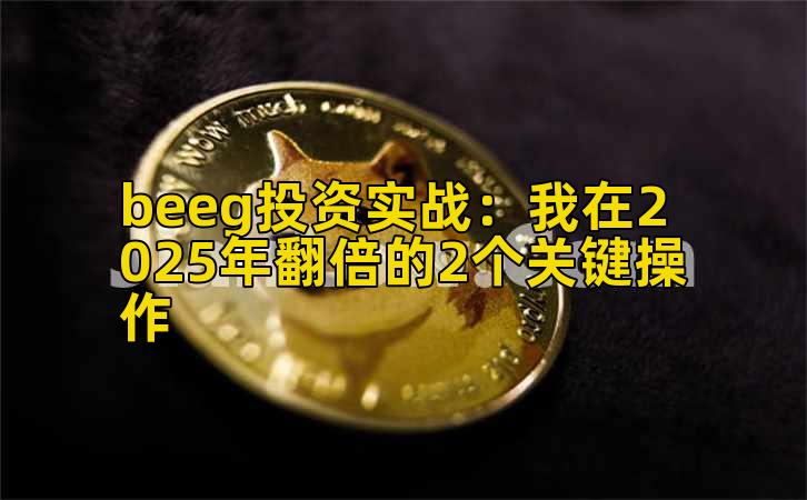 beeg投资实战：我在2025年翻倍的2个关键操作