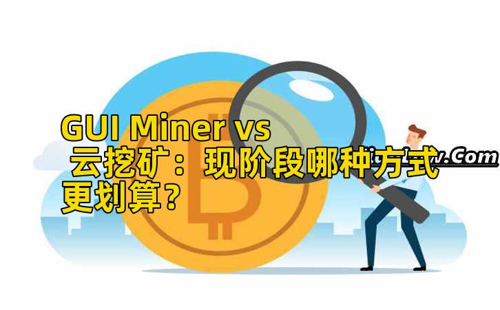 GUI Miner vs 云挖矿:现阶段哪种方式更划算?