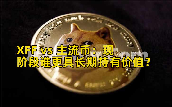 XFF vs 主流币:现阶段谁更具长期持有价值?