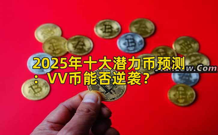 2025年十大潜力币预测：VV币能否逆袭？