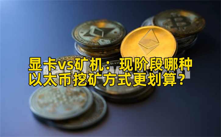 显卡vs矿机:现阶段哪种以太币挖矿方式更划算?