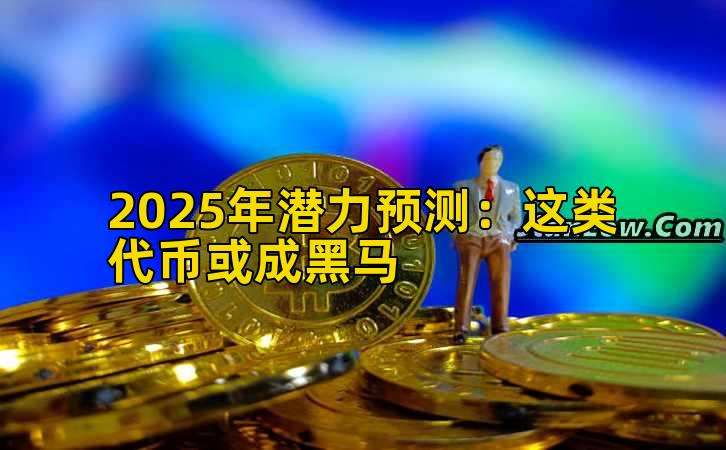 2025年潜力预测：这类代币或成黑马