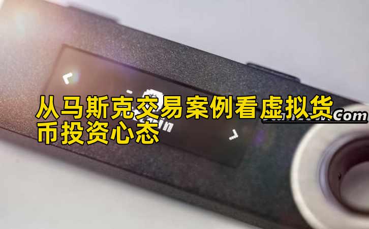 从马斯克交易案例看虚拟货币投资心态