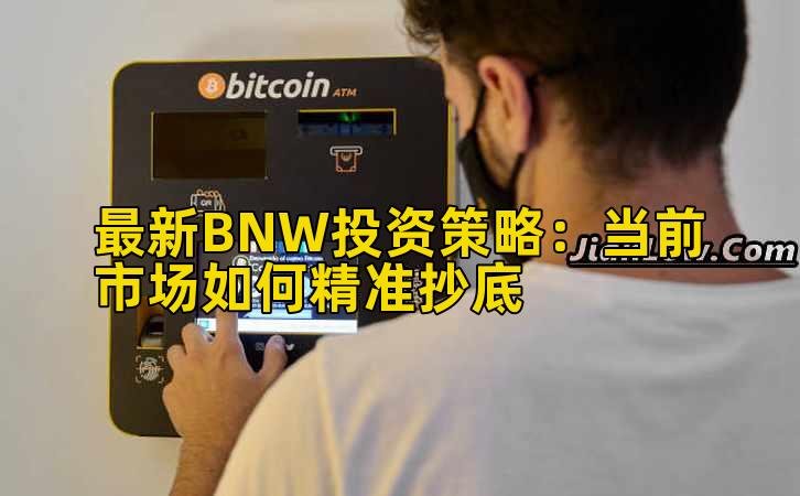 最新BNW投资策略:当前市场如何精准抄底