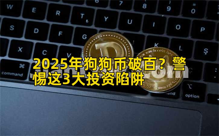 2025年狗狗币破百？警惕这3大投资陷阱