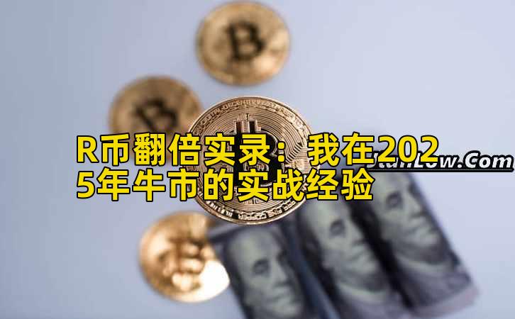 R币翻倍实录：我在2025年牛市的实战经验