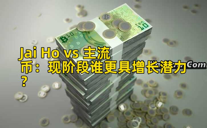 Jai Ho vs 主流币：现阶段谁更具增长潜力？