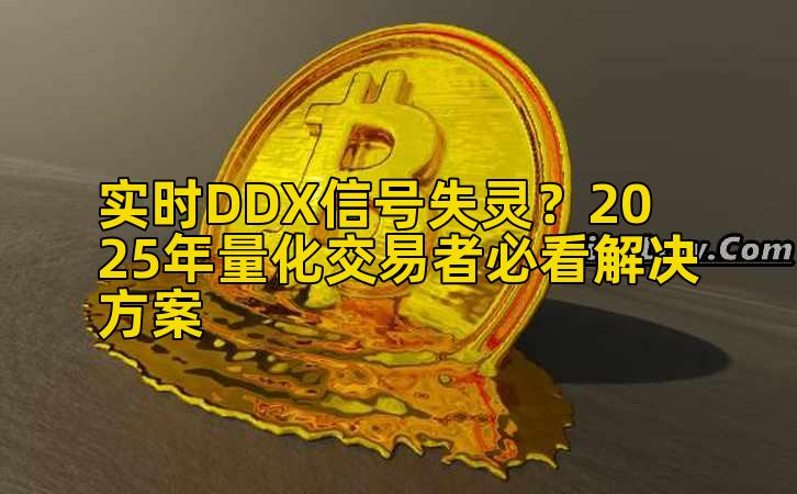 实时DDX信号失灵？2025年量化交易者必看解决方案