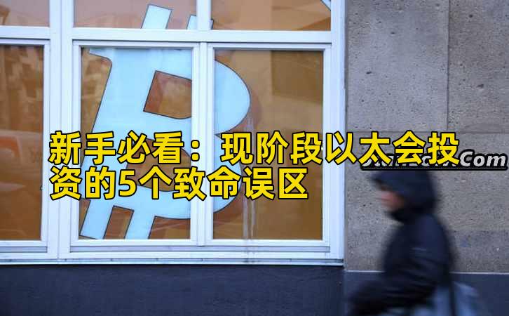 新手必看:现阶段以太会投资的5个致命误区