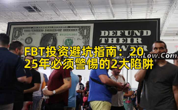FBT投资避坑指南：2025年必须警惕的2大陷阱