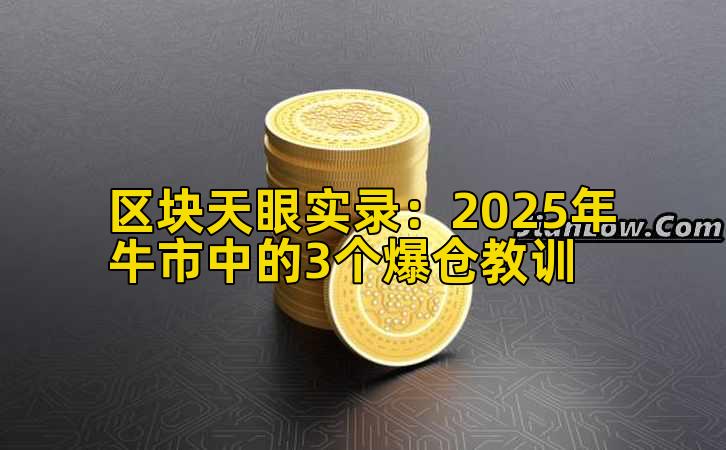 区块天眼实录：2025年牛市中的3个爆仓教训