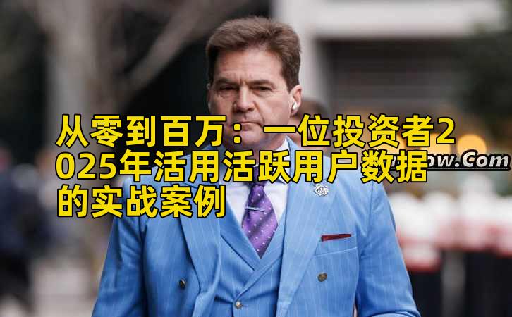 从零到百万：一位投资者2025年活用活跃用户数据的实战案例