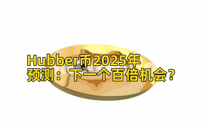 Hubber币2025年预测:下一个百倍机会?