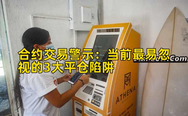 合约交易警示:当前最易忽视的3大平仓陷阱