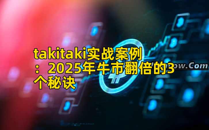 takitaki实战案例：2025年牛市翻倍的3个秘诀