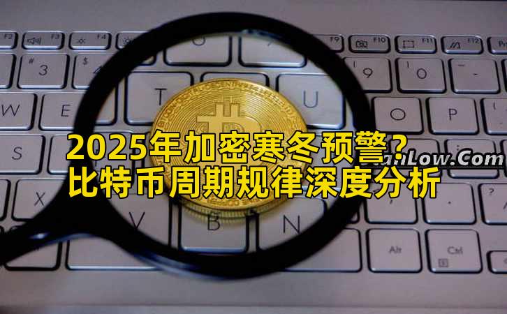 2025年加密寒冬预警？比特币周期规律深度分析