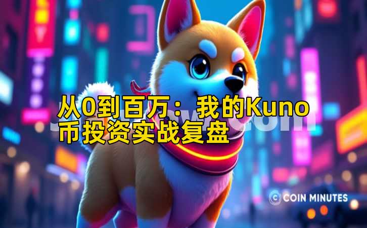 从0到百万：我的Kuno币投资实战复盘