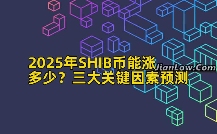 2025年SHIB币能涨多少？三大关键因素预测