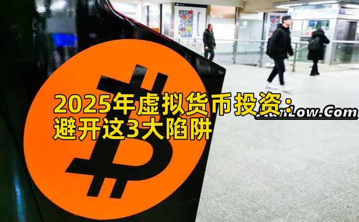 2025年虚拟货币投资：避开这3大陷阱