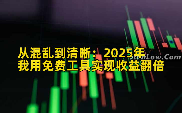 从混乱到清晰:2025年我用免费工具实现收益翻倍