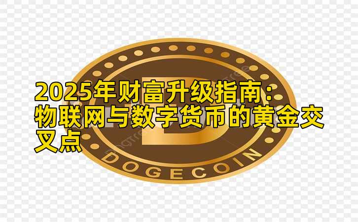 2025年财富升级指南：物联网与数字货币的黄金交叉点