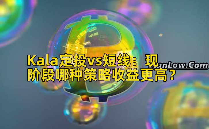 Kala定投vs短线：现阶段哪种策略收益更高？