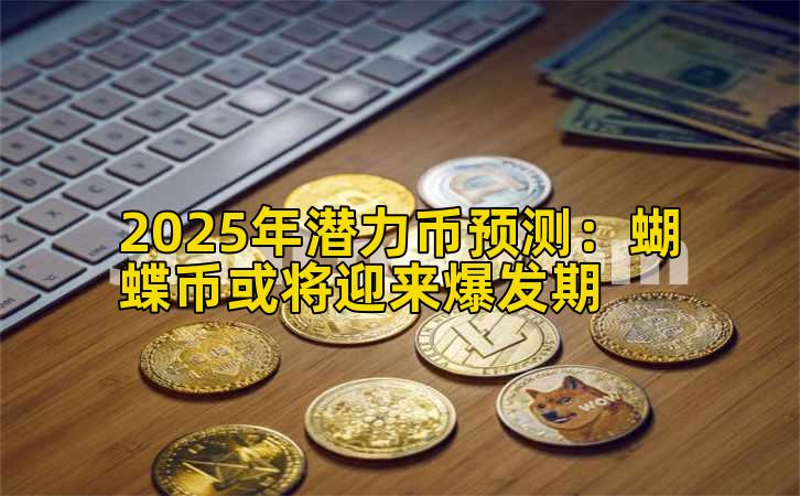 2025年潜力币预测：蝴蝶币或将迎来爆发期