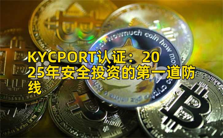 KYCPORT认证:2025年安全投资的第一道防线