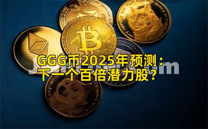 GGG币2025年预测：下一个百倍潜力股？