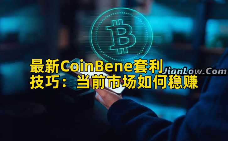 最新CoinBene套利技巧：当前市场如何稳健