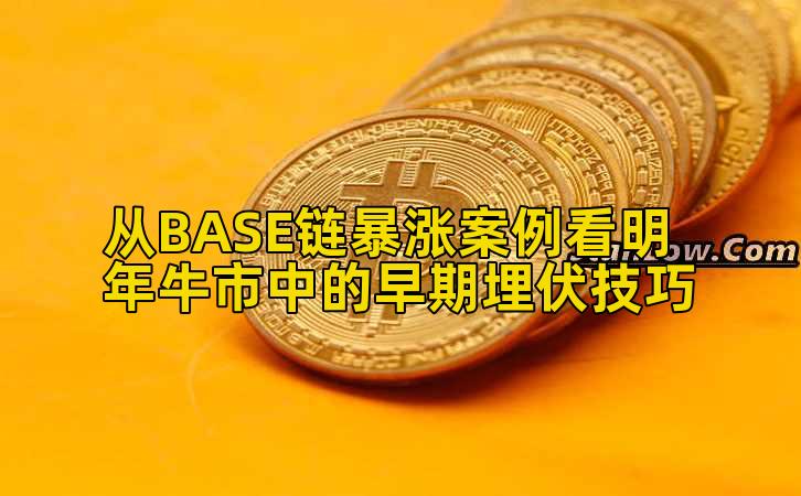 从BASE链暴涨案例看明年牛市中的早期埋伏技巧