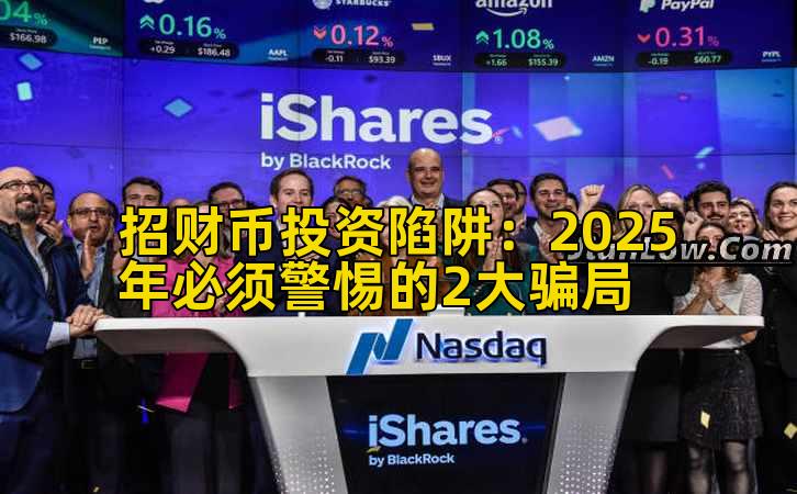 招财币投资陷阱:2025年必须警惕的2大骗局