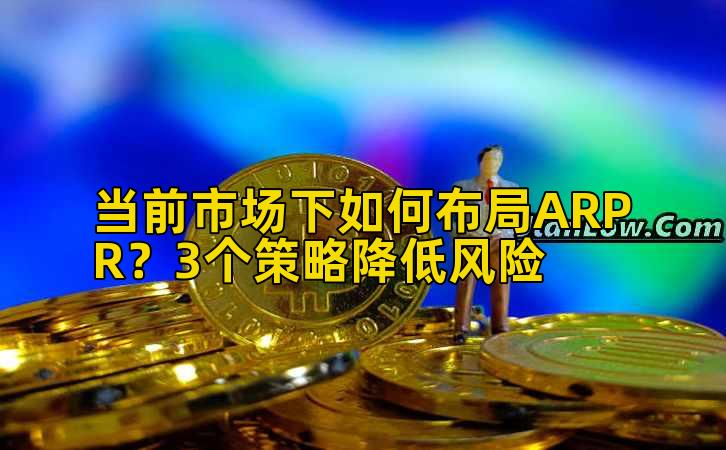当前市场下如何布局ARPR?3个策略降低风险
